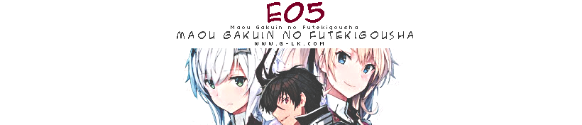 Maou Gakuin Futekigousha E05-E06